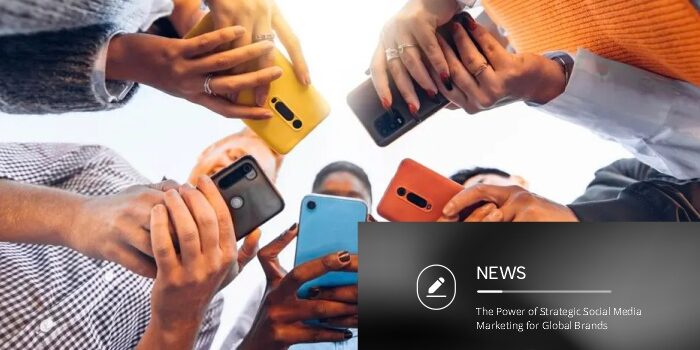 The Power of Strategic Social Media Marketing for Global Brands The Power of Strategic Social Media Marketing for Global Brands