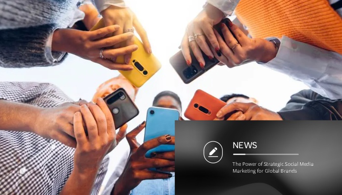 The Power of Strategic Social Media Marketing for Global Brands The Power of Strategic Social Media Marketing for Global Brands